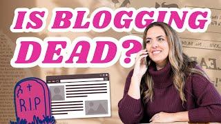 Is Blogging Dead? 