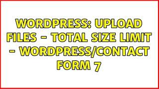 Wordpress: Upload files - total size limit - Wordpress/Contact Form 7 (2 Solutions!!)