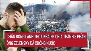 Thời sự quốc tế 22/11: Chấn động lãnh thổ Ukraine chia thành 3 phần, ông Zelensky đã xuống nước