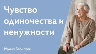 Чувство одиночества и ненужности: как справляться? | Ирина Блонская