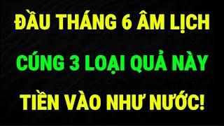 Cúng Đầu Tháng 6 Âm Lịch: 3 Loại Quả Chiêu Tài Cực Mạnh – Ai Cũng Nên Biết!