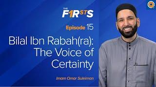 Bilal Ibn Rabah (ra): The Voice of Certainty | The Firsts | Dr. Omar Suleiman