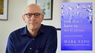 Mark Nepo ~ You Don't Have to Do It Alone: The Power of Friendship