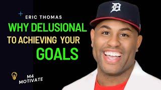 "Why You're DELUSIONAL About Achieving Your Goals | Eric Thomas Inspired Motivational Speech"