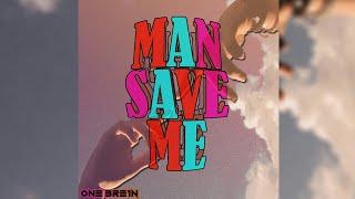 MAN SAVE ME//ONE BRE1N