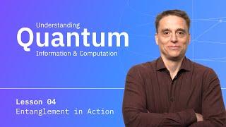 Entanglement in Action | Understanding Quantum Information & Computation - Lesson 04