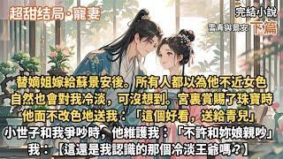 替嫡姐嫁給蘇景安後。所有人都以為他不近女色，自然也會對我冷淡，可沒想到。宮裏賞賜了珠寶時，他面不改色地送我：這個好看，送給青兒。小世子和我爭吵時，他：不許和妳娘親吵。這還是我認識的那個冷淡王爺嗎？