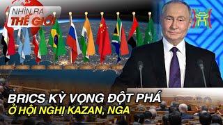 BRICS kỳ vọng đột phá ở Hội nghị Kazan, Nga | Nhìn ra thế giới | Tin quốc tế