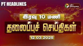 LIVE | Today Headlines | Puthiyathalaimurai Headlines | இரவு தலைப்புச் செய்திகள் | 12.03.2025