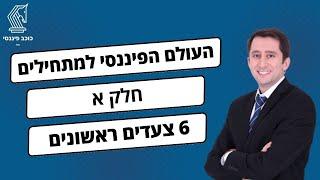 פיננסים למתחילים חלק א - שישה צעדים ראשונים