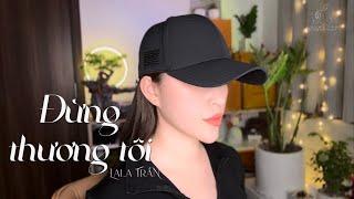 ĐỪNG THƯƠNG TÔI_LALA TRẦN cover || sáng tác : THÁI THỊNH