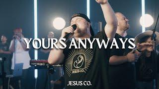 Yours Anyways | JesusCo Live Worship | by Colten May, Matt Ross, Brad Fontaine, & Adaeze Brinkman