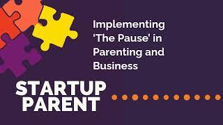 Implementing ‘The Pause’ in Parenting and Business | Startup Parent