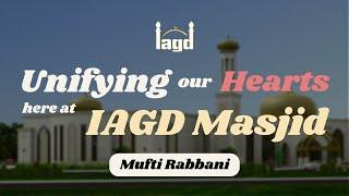 Unifying our Hearts here at IAGD Masjid | Mufti Rabbani