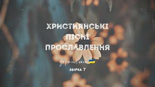 Християнські пісні прославлення українською - 2023 / 7 збірка (Ukrainian worship songs)