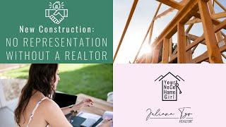 New Construction? NO representation without a REALTOR®