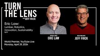 LIVE Eric Law: Lumber, Robotics, Innovation, Sustainability | Turn the Lens with Jeff Frick