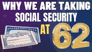 WHY WE ARE TAKING SOCIAL SECURITY AT 62! THE MATH, REASONING, & QUALITY OF LIFE! FRUGAL LIVING!