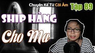 Chuyện Kể Từ Cõi Âm Tập 89 - SHIP HÀNG CHO MA - Seri Truyện Ma Có Thật