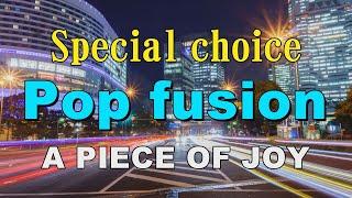 Special choice Pop fusion   A PIECE OF JOY   作業用BGM