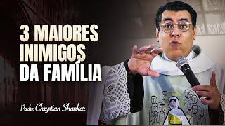 FAMÍLIA 11 -  INIMIGOS QUEREM DESTRUIR SUA FAMÍLIA  -  Padre Chrystian Shankar