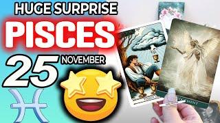 Pisces  HUGE SURPRISE  is COMING Into YOUR LIFE horoscope for today NOVEMBER 25 2024  #Pisces