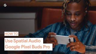 How to Use Spatial Audio on Your Google Pixel Buds Pro