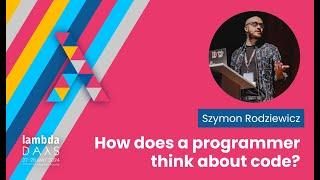 How does a programmer think about code? - Szymon Rodziewicz | Lambda Days 2024