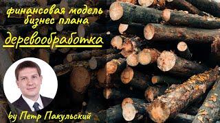 Деревообработка, как прибыльный бизнес. Бизнес-план деревообрабатывающего производства. Фин. модель!