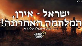 ישראל - אירן, המלחמה האחרונה! - הרב יעקב זיסהולץ שליט"א