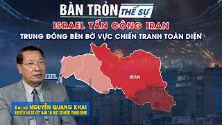 Bàn tròn thế sự: Israel tấn công Iran Trung Đông bên bờ vực chiến tranh toàn diện