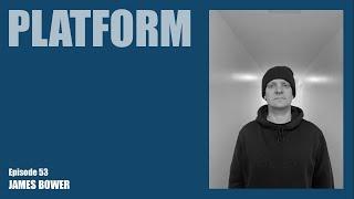 Platform Episode 53 - James Bower