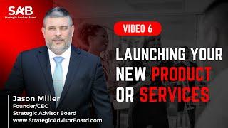 Launching Your New Product or Service - By the Strategic Advisor Board | Video 6 of 7