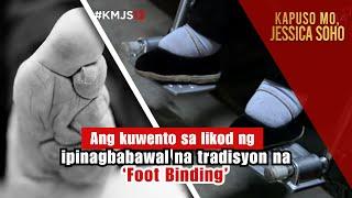 Ang kuwento sa likod ng ipinagbabawal na tradisyon na ‘Foot binding’ | Kapuso Mo, Jessica Soho