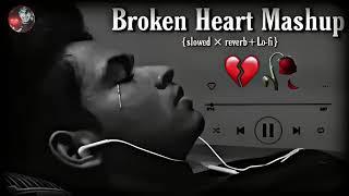 Broken heart Mashup | Slowed Reverb Song ️| Hindi song Brekup  Song Sad Song |