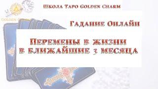 ПЕРЕМЕНЫ В ЖИЗНИ В БЛИЖАЙШИЕ 3 МЕСЯЦА/ ОНЛАЙН ГАДАНИЕ/ Школа Таро Golden Charm