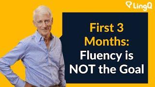 First 3 Months: Fluency is NOT the Goal