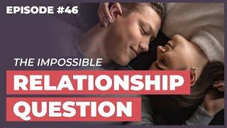 The One Relationship Question Nobody Can Answer... - 12 Week Relationships Podcast #46