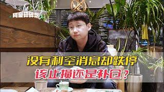 没有利空消息股票却跌停了，该止损还是该补仓？