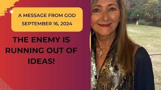 THE ENEMY IS OUT OF IDEAS!  A MESSAGE FROM GOD - SEPTEMBER 16, 2024