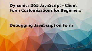 Debug the JavaScript file in Dynamics 365 CRM | Client Side Scripting in Model-Driven App