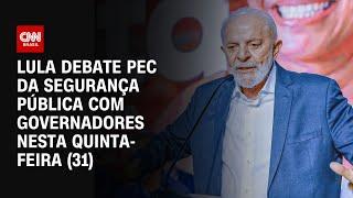 Lula debate PEC da Segurança Pública com governadores nesta quinta-feira (31) | BASTIDORES CNN