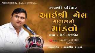 અજાણી પરિવાર || શ્રી ગેલ માતાજી નો માંડવો || બેડી- રાજકોટ || સ્વર:-ભવદીપ રાવળ || AJANI PARIVAR