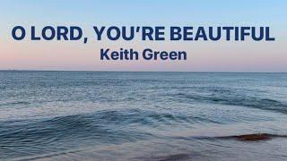 O Lord, You're Beautiful • Keith Green • with lyrics, sunset hour and ocean background