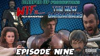 WTF IS.... "THE NEW BARBARIANS" - EPISODE NINE