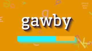 How to say "gawby"! (High Quality Voices)