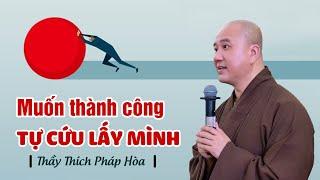 Tự mình cứu lấy mình - Thầy Thích Pháp Hòa