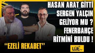 HASAN ARAT GİTTİ, SERGEN YALÇIN GELİYOR MU? FENERBAHÇE RİTMİNİ BULDU!