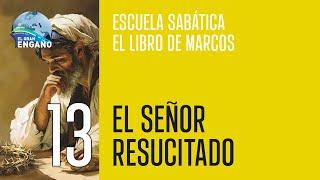 13 - Escuela sabática: El libro de Marcos (El Señor resucitado)