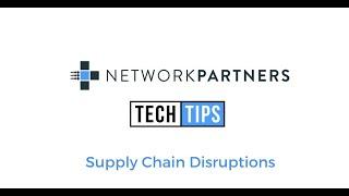 Tech Tips: Supply Chain Disruptions